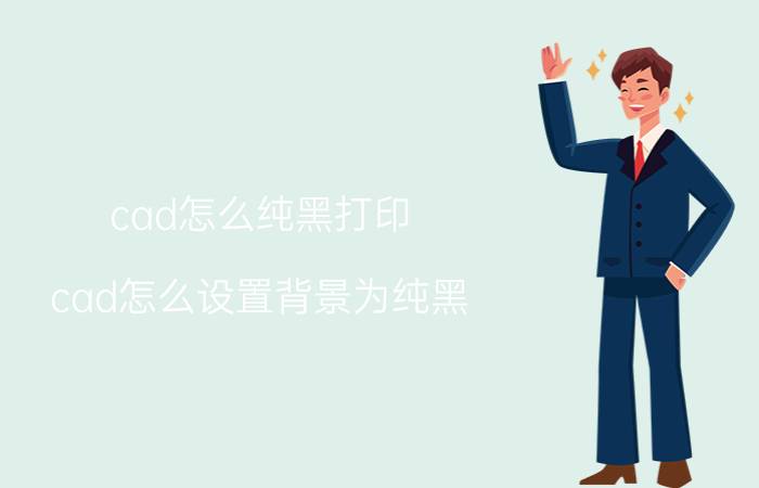 cad怎么纯黑打印 cad怎么设置背景为纯黑？